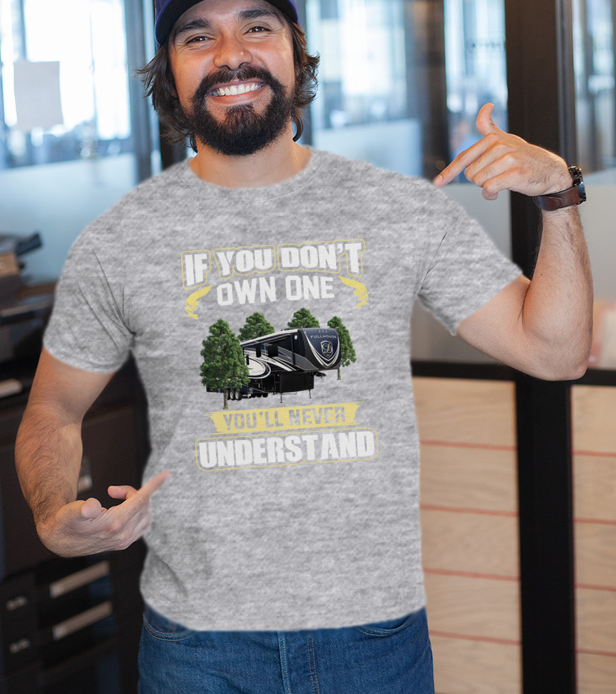 If You Don't Own One You'll Never Understand Full House RV T-Shirt