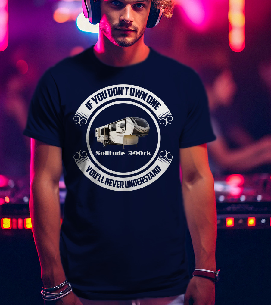 If You Don't Own One You'll Never Understand Solitude 390rk T-Shirt