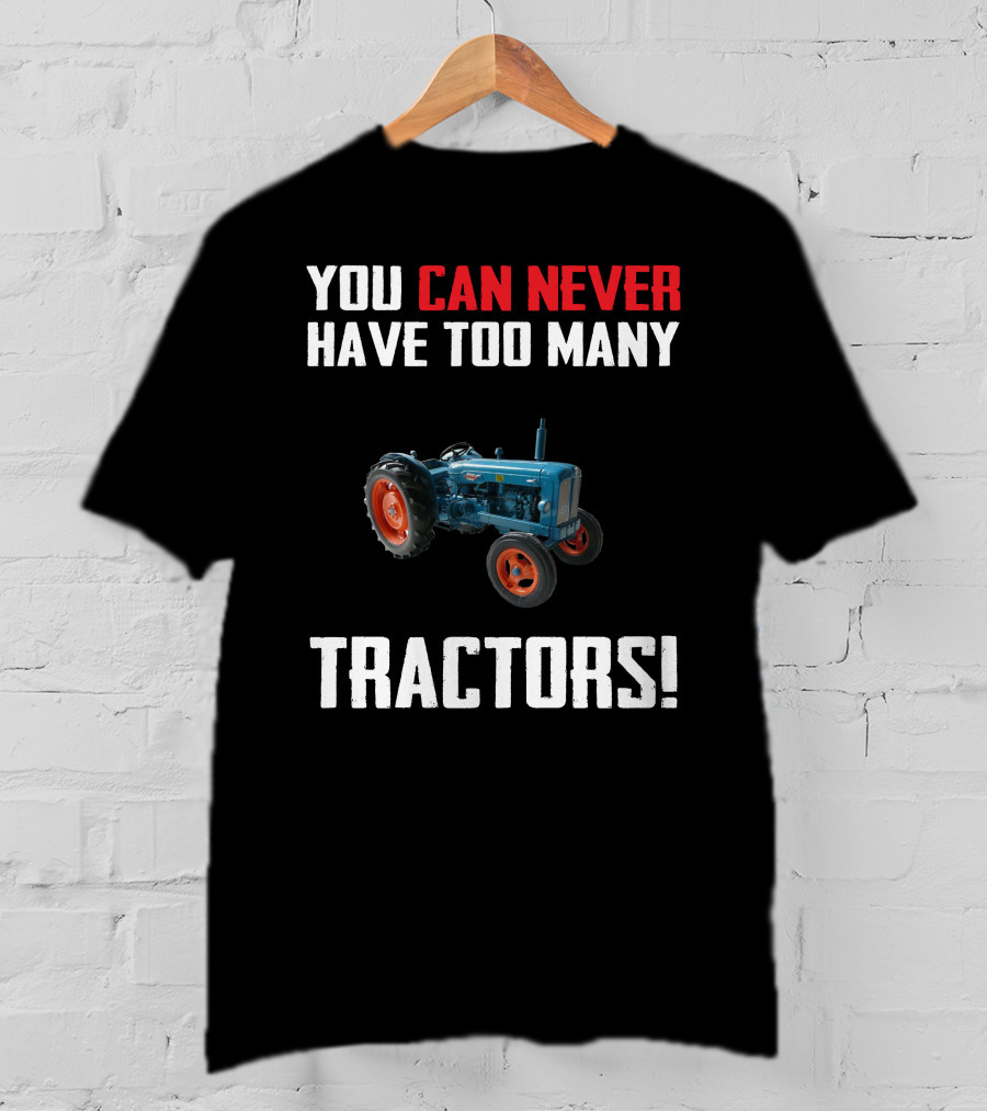 You Can Never Have Too Many Fordson Major Tractors T-Shirt