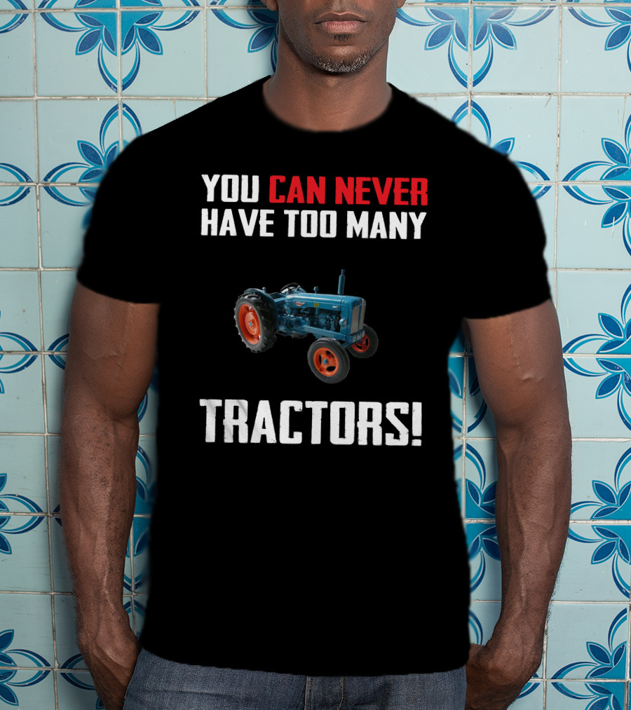 You Can Never Have Too Many Fordson Major Tractors T-Shirt