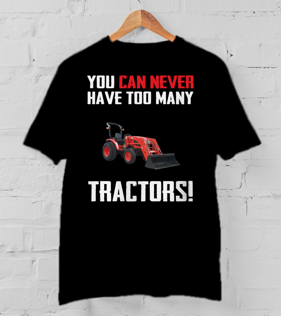 You Can Never Have Too Many Tractors Kioti CK3510 T-Shirt