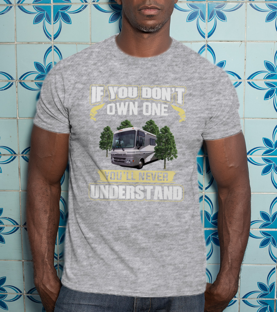 If You Don't Own One You'll Never Understand Pace Arrow RV T-Shirt