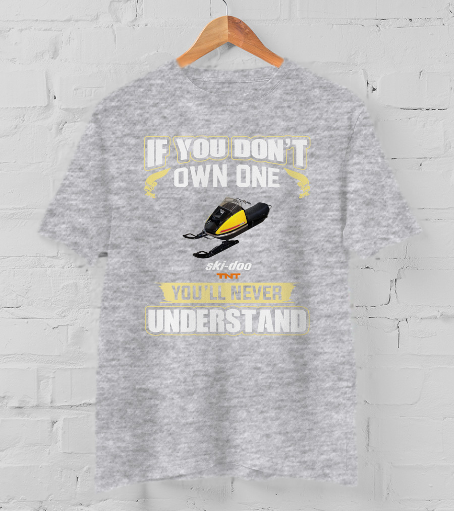 If You Don't Own One Ski-Doo T'NT You'll Never Understand 1972 T-Shirt
