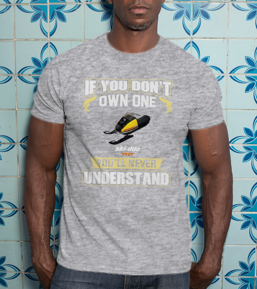 If You Don't Own One Ski-Doo T'NT You'll Never Understand 1972 T-Shirt