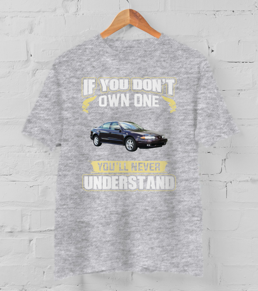 Oldsmobile Alero If You Don't Own One You'll Never Understand T-Shirt