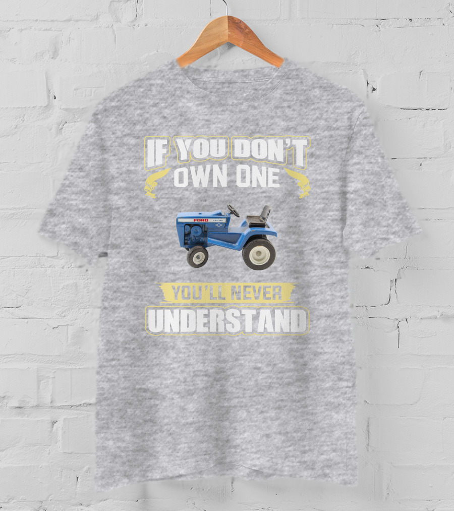 If You Don't Own One Ford LGT 145 You'll Never Understand T-Shirt