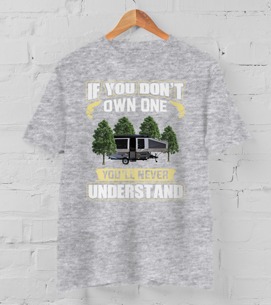 If You Don't Own One You'll Never Understand Popup Camper With Trees T-Shirt