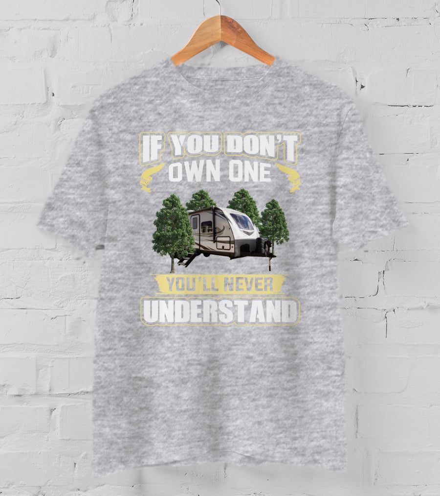 If You Don't Own One You'll Never Understand White Hawk 24mbh Camper T-Shirt