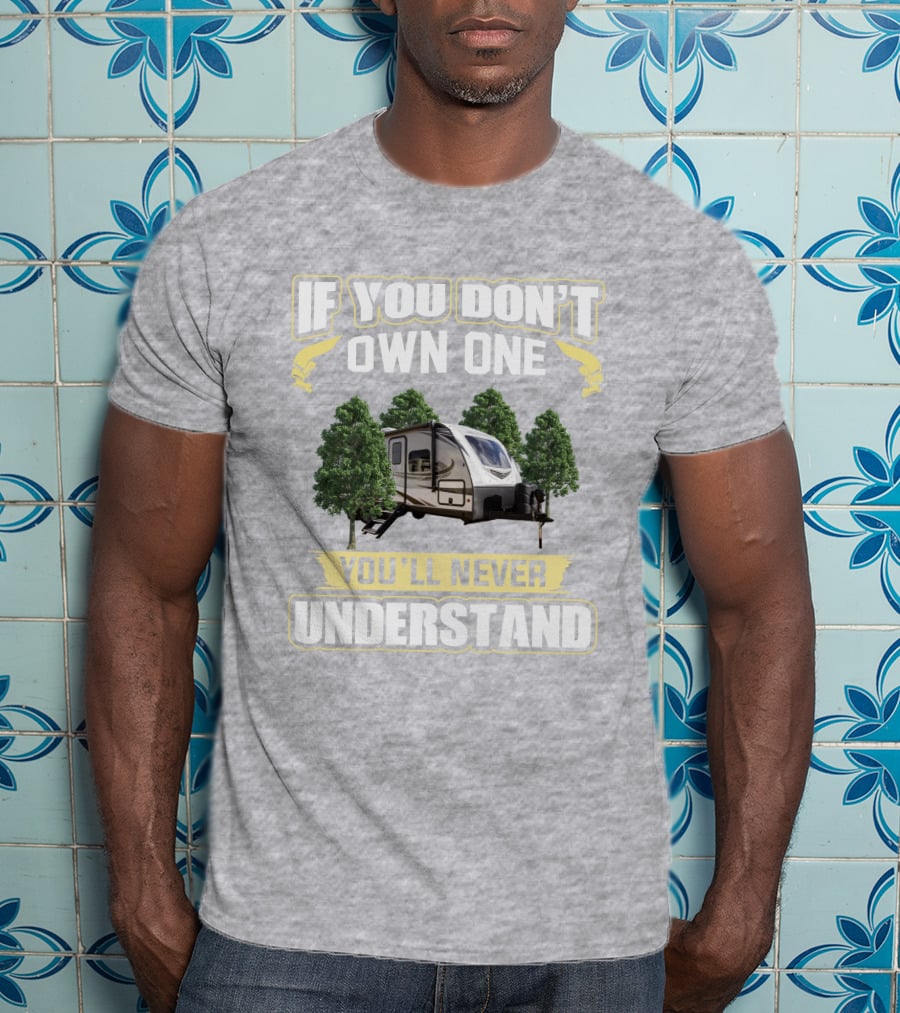 If You Don't Own One You'll Never Understand White Hawk 24mbh Camper T-Shirt