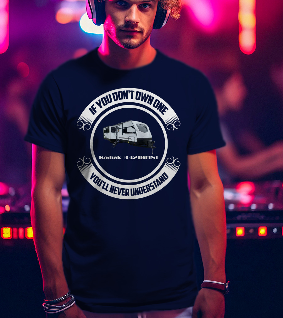 If You Don't Own One Kodiak 3321BHSL You'll Never Understand T-Shirt
