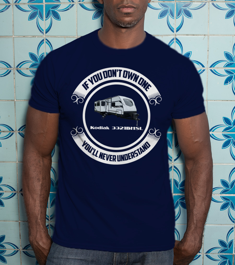 If You Don't Own One Kodiak 3321BHSL You'll Never Understand T-Shirt