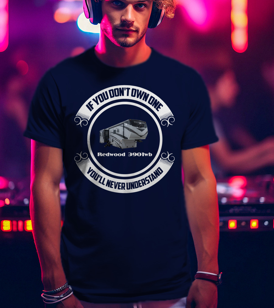 If You Don't Own One You'll Never Understand Redwood 3901wb T-Shirt