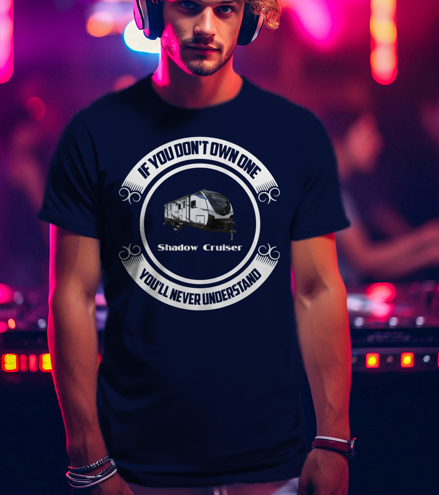 If You Don't Own One You'll Never Understand Shadow Cruiser 325bhs T-Shirt