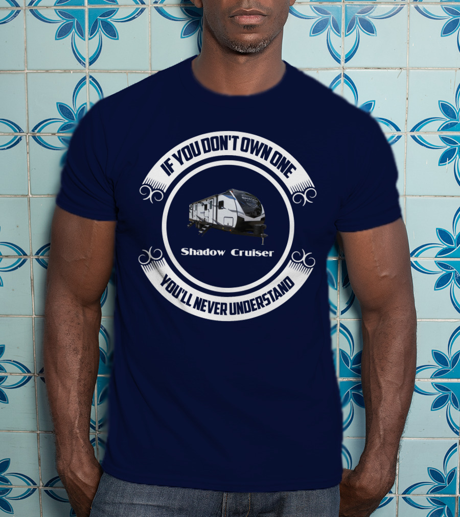 If You Don't Own One You'll Never Understand Shadow Cruiser 325bhs T-Shirt
