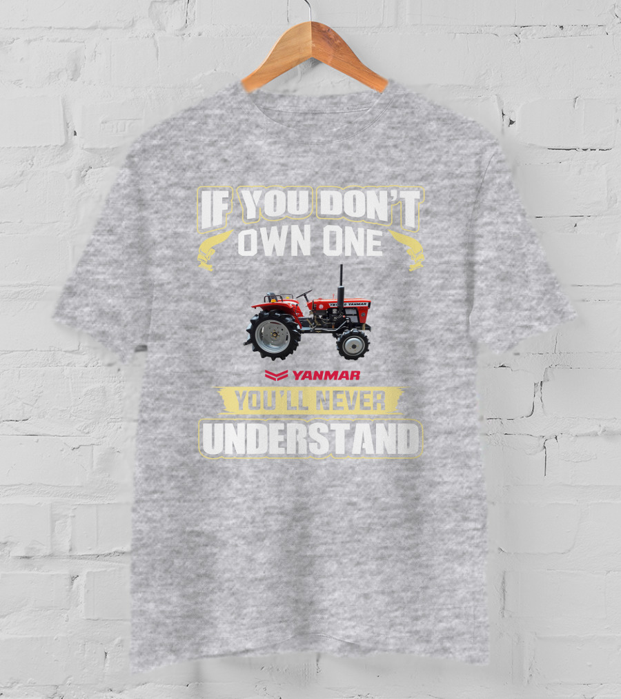 Yanmar Tractor If You Don't Own One You'll Never Understand T-Shirt