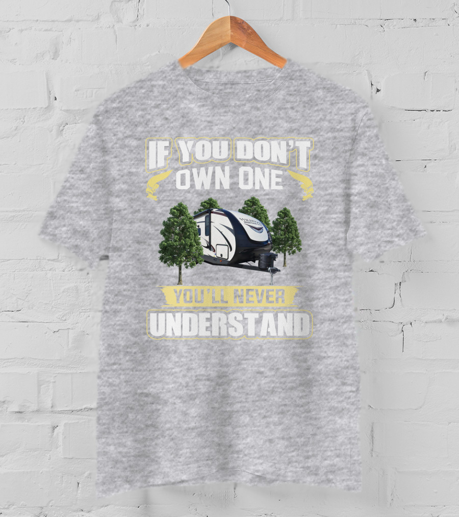 Heritage Glen 22RBHL If You Don't Own One You'll Never Understand Camper Trailer T-Shirt