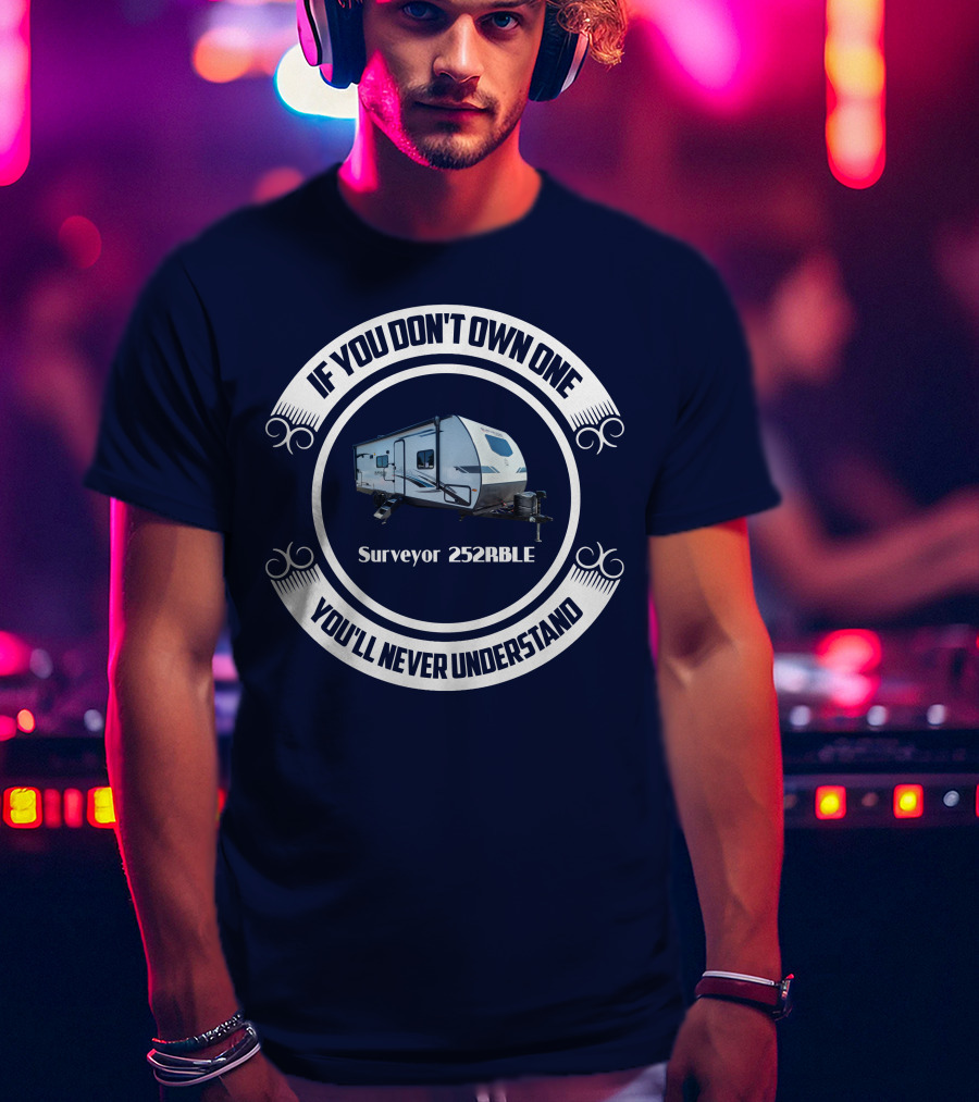If You Don't Own One You'll Never Understand Surveyor 252RBLE T-Shirt