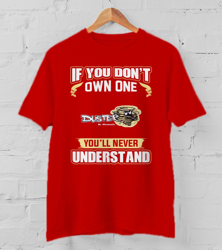 If You Don't Own One Duster By Plymouth You'll Never Understand T-Shirt