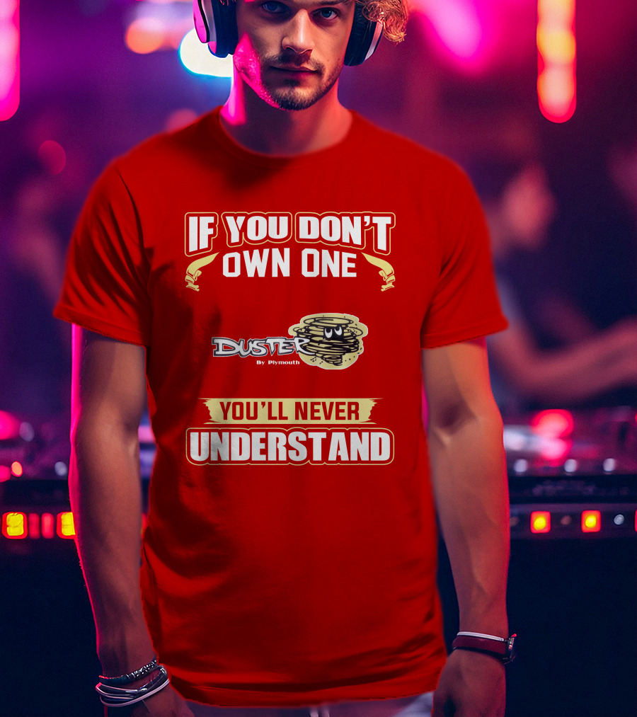If You Don't Own One Duster By Plymouth You'll Never Understand T-Shirt