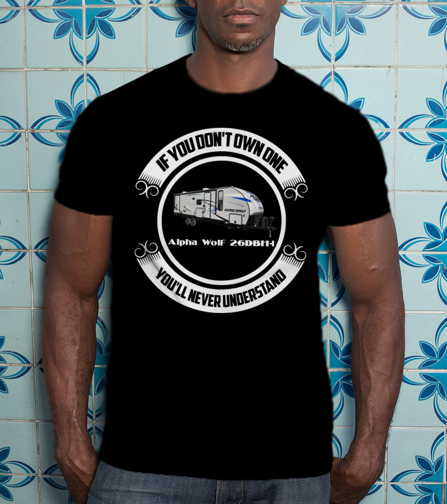 If You Don't Own One You'll Never Understand Alpha Wolf 26DBH T-Shirt