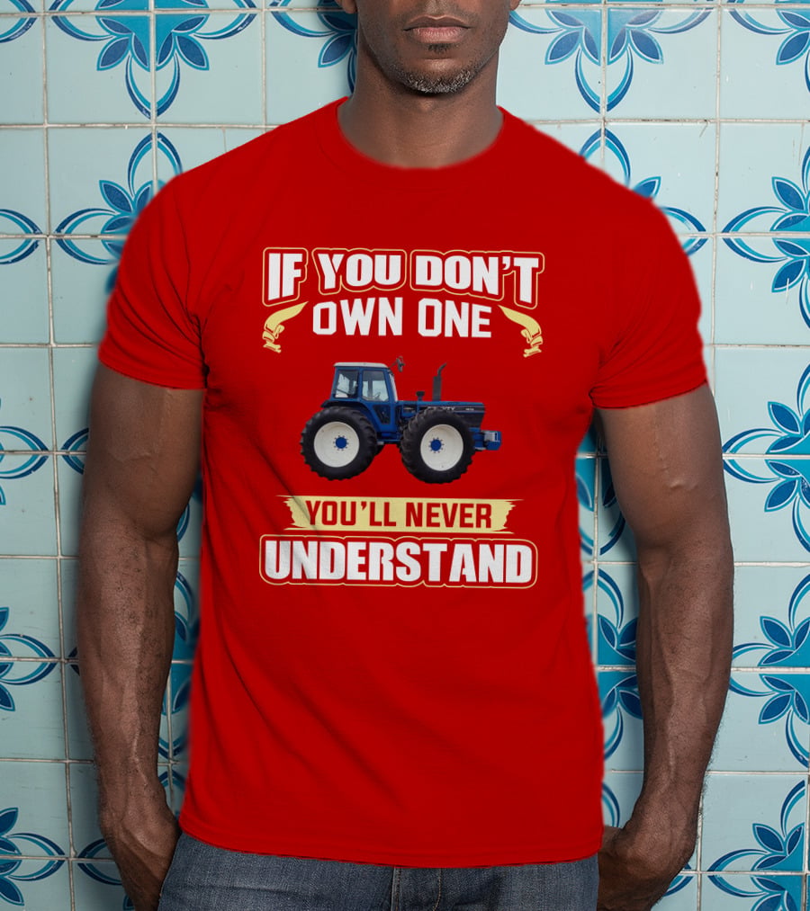 If You Don't Own One You'll Never Understand County Tractor T-Shirt