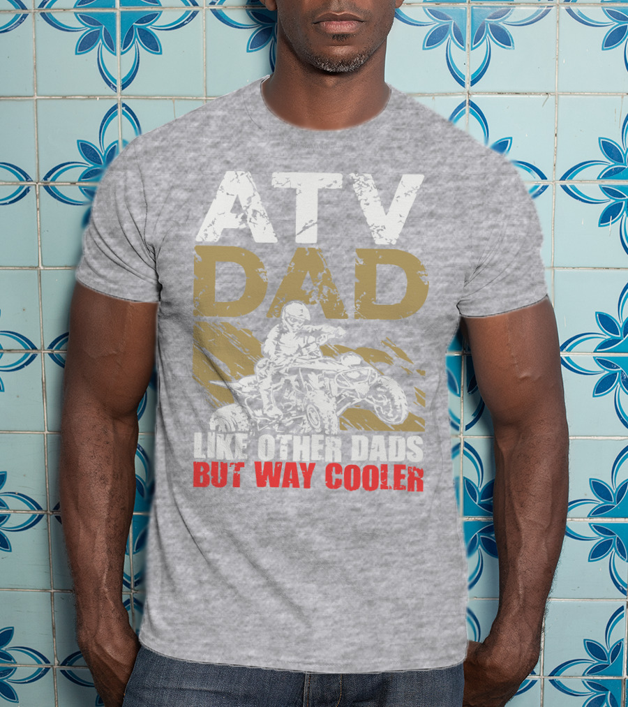 ATV Dad Like Other Dads But Way Cooler T-Shirt
