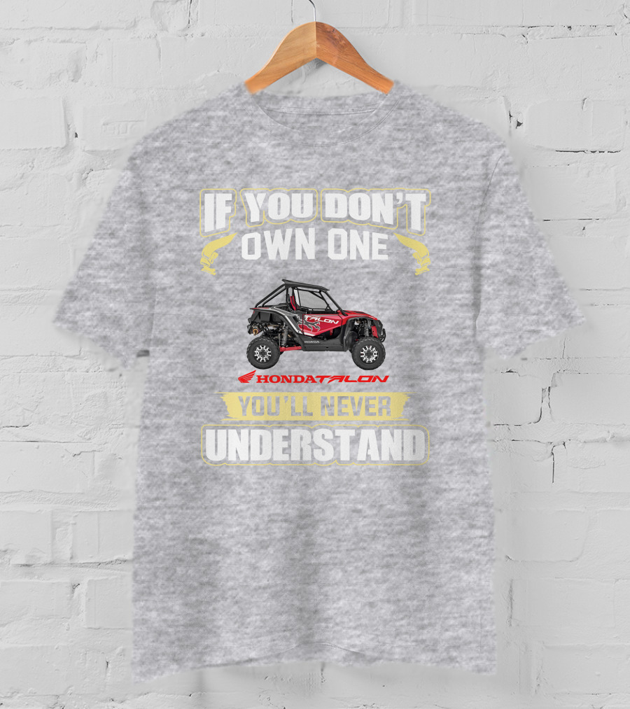 If You Don't Own One Honda Talon You'll Never Understand T-Shirt