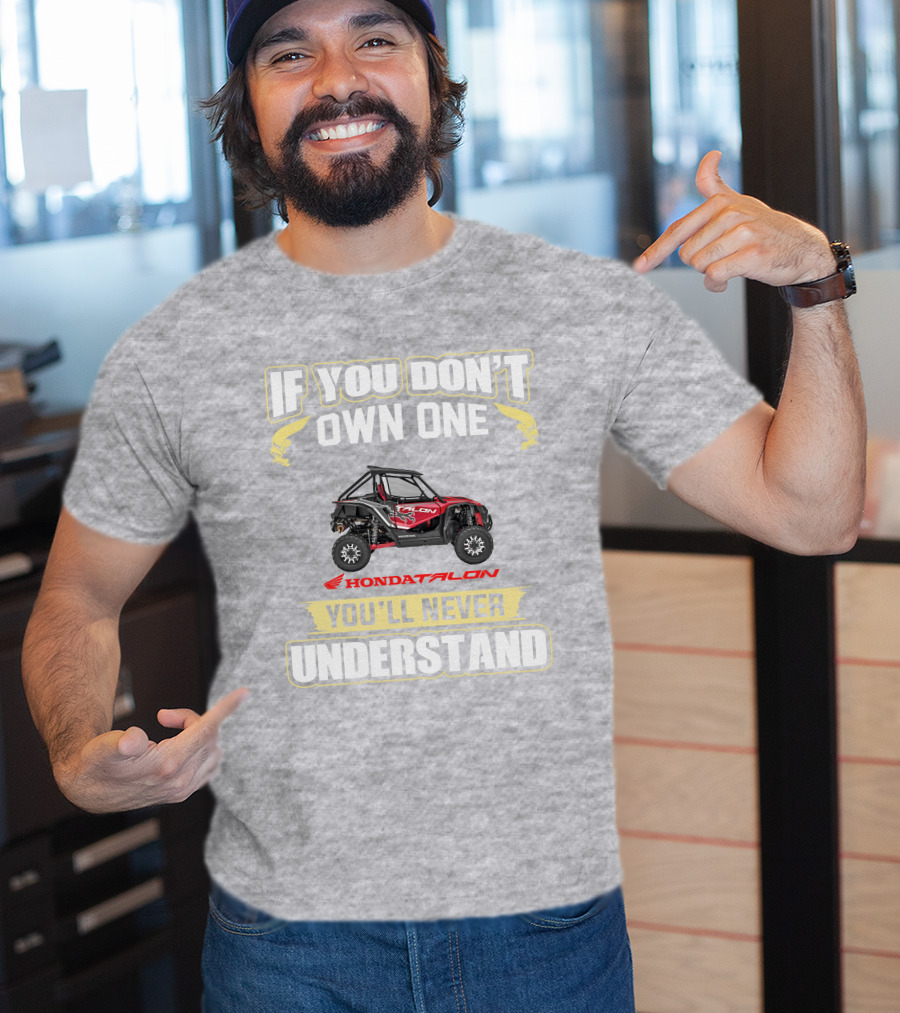 If You Don't Own One Honda Talon You'll Never Understand T-Shirt