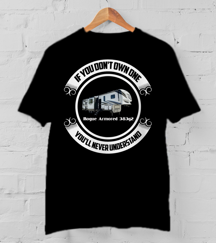 If You Don't Own One You'll Never Understand Rogue Armored 383g2 T-Shirt