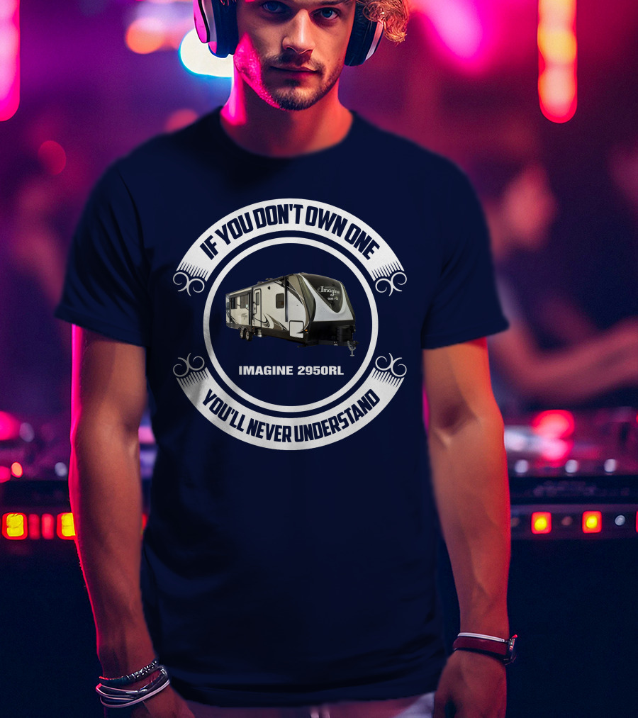 IF YOU DON'T OWN ONE YOU'LL NEVER UNDERSTAND IMAGINE 2950RL T-Shirt
