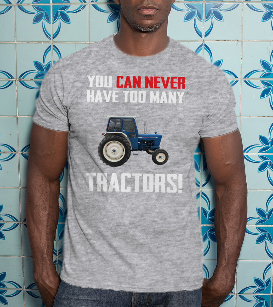 You Can Never Have Too Many Ford 4000 Tractors T-Shirt