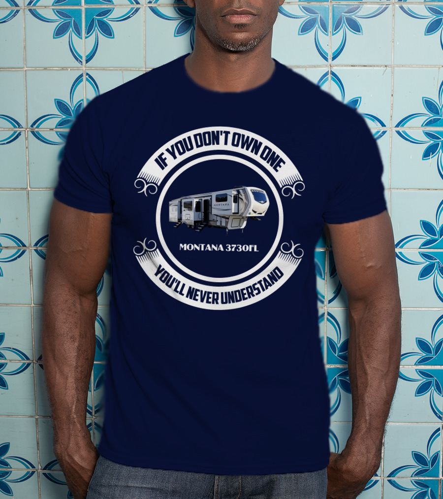 If You Don't Own One Montana 3730Fl You'll Never Understand T-Shirt