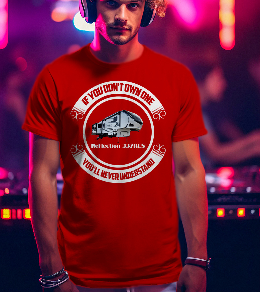 If You Don’t Own One Reflection 337RLS You’ll Never Understand T-Shirt