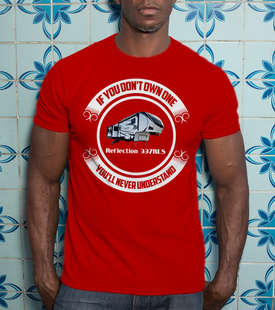 If You Don’t Own One Reflection 337RLS You’ll Never Understand T-Shirt
