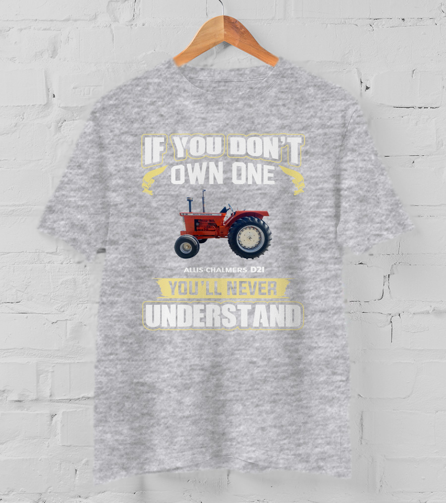 If You Don’t Own One Allis-Chalmers D21 You’ll Never Understand T-Shirt
