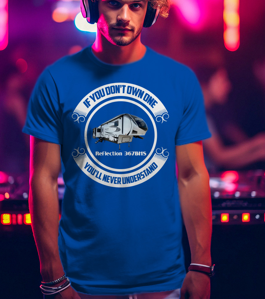 If You Don't Own One You'll Never Understand Reflection 367BHS T-Shirt
