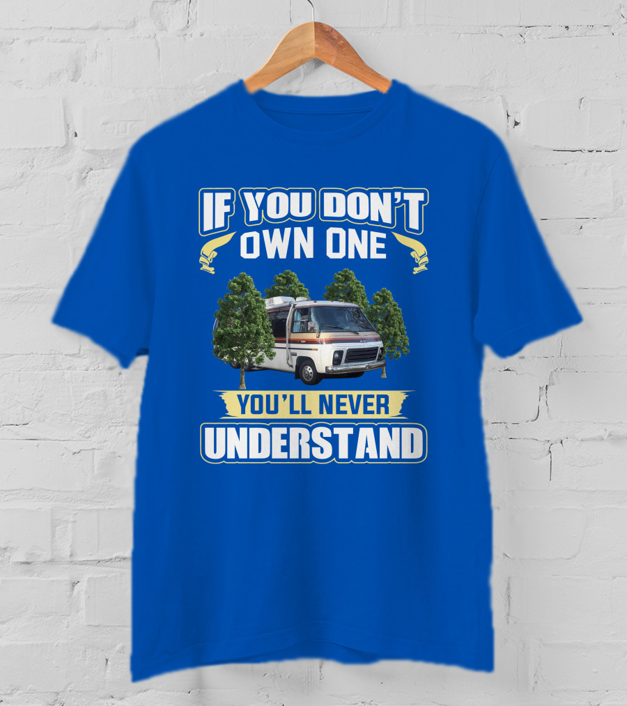 If You Don't Own One You'll Never Understand GMC Kingsley Camper Van T-Shirt