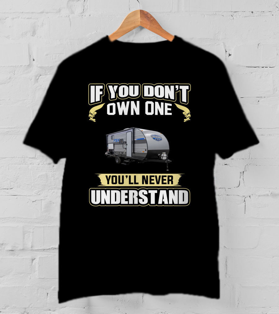 If You Don't Own One You'll Never Understand Salem 178bhsk Forest River FSX Camper T-Shirt