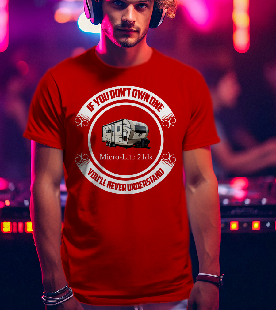 If You Don't Own One Micro Lite 21ds You'll Never Understand T-Shirt