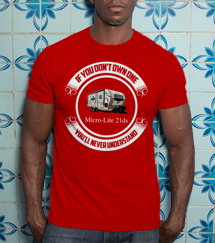 If You Don't Own One Micro Lite 21ds You'll Never Understand T-Shirt