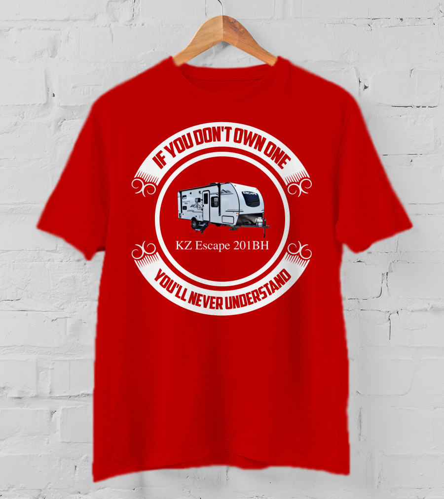 If You Don't Own One KZ Escape 201BH You'll Never Understand T-Shirt