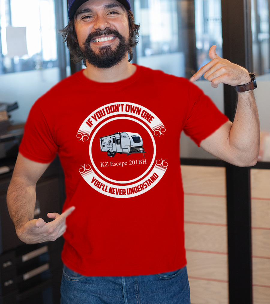 If You Don't Own One KZ Escape 201BH You'll Never Understand T-Shirt
