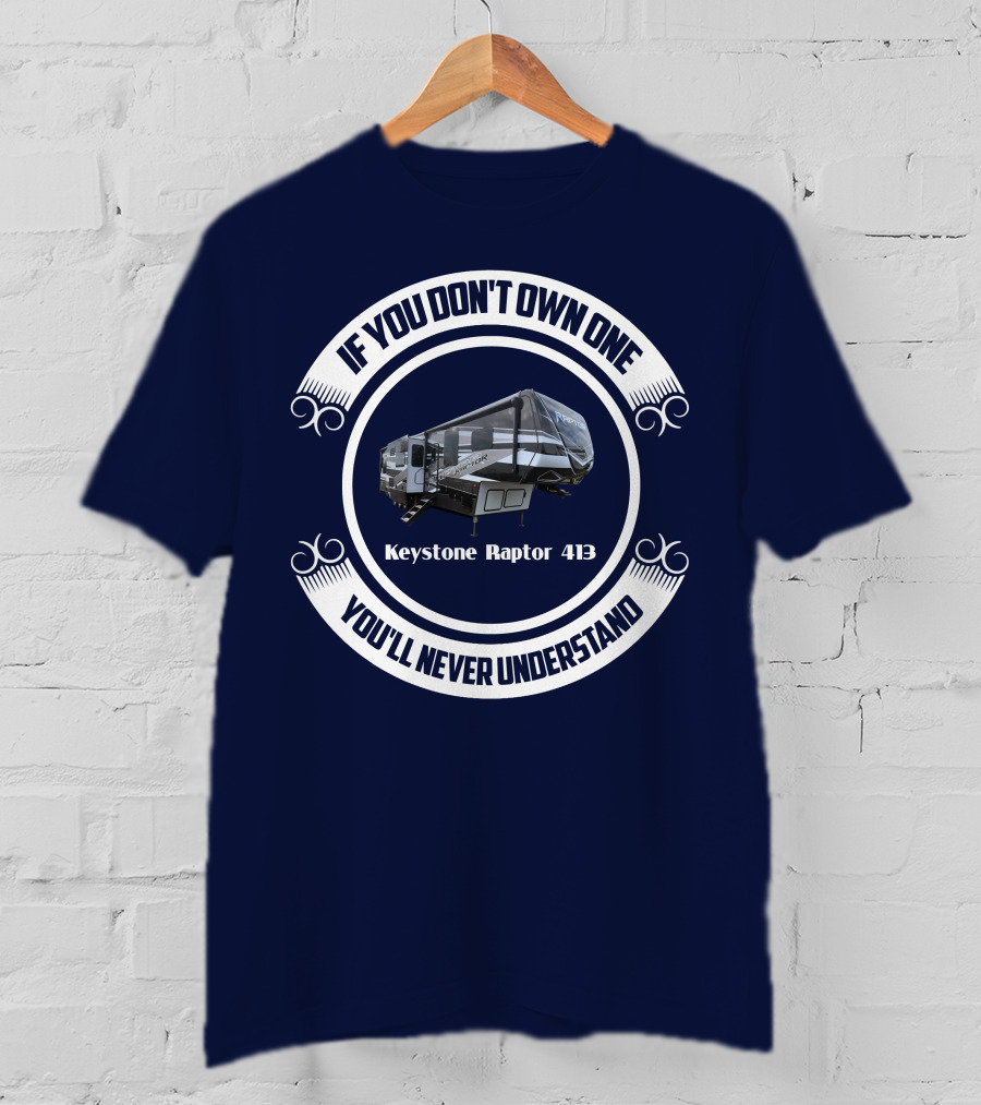If You Don't Own One You'll Never Understand Keystone Raptor 413 T-Shirt