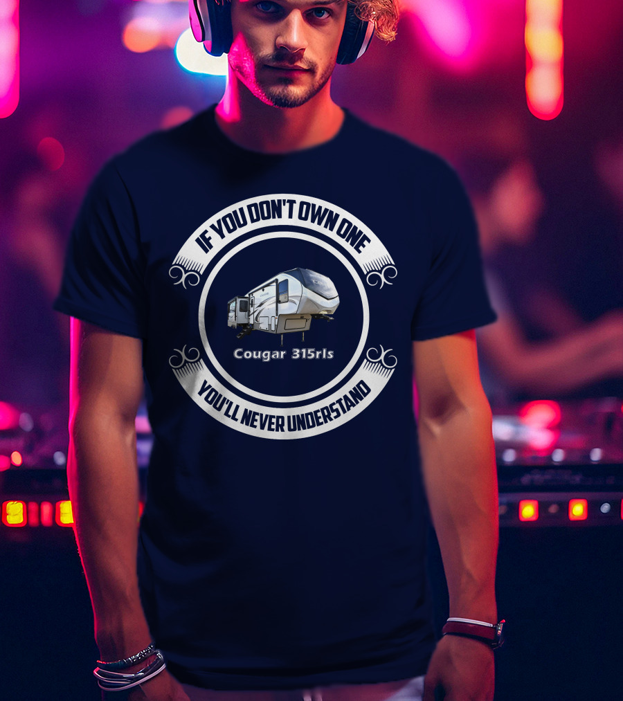 If You Don't Own One You'll Never Understand Cougar 315rls T-Shirt