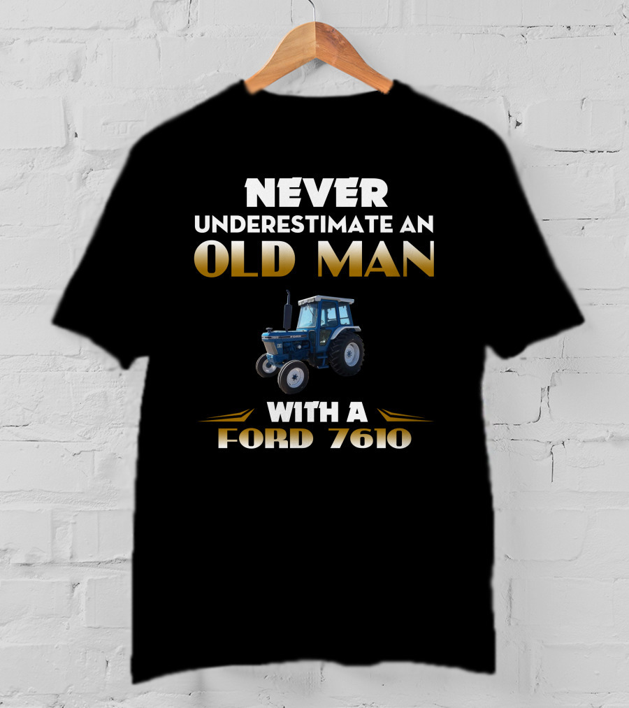 NEVER UNDERESTIMATE AN OLD MAN WITH A FORD 7610 T-Shirt