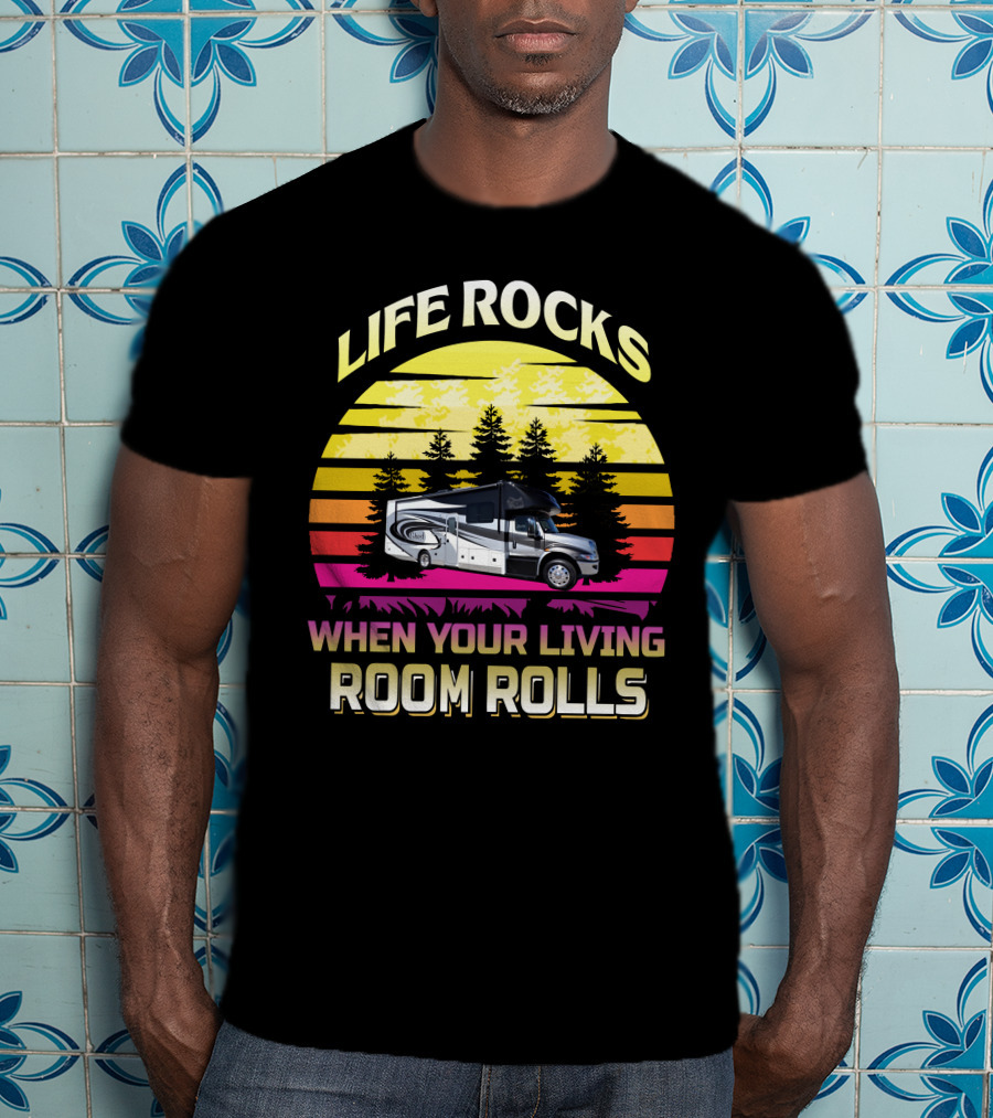 Life Rocks When Your Living Room Rolls Retro RV Adventure T-Shirt