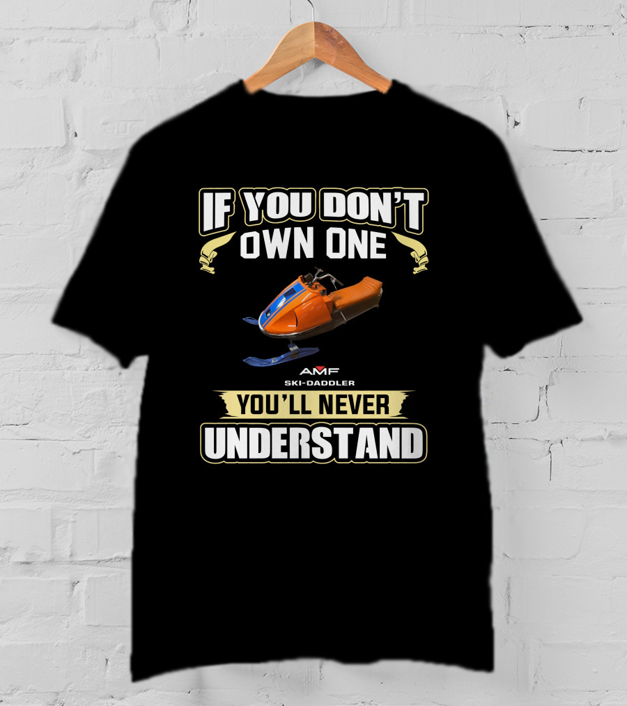 IF YOU DON'T OWN ONE AMF Ski Daddler Snowmobile YOU'LL NEVER UNDERSTAND T-Shirt