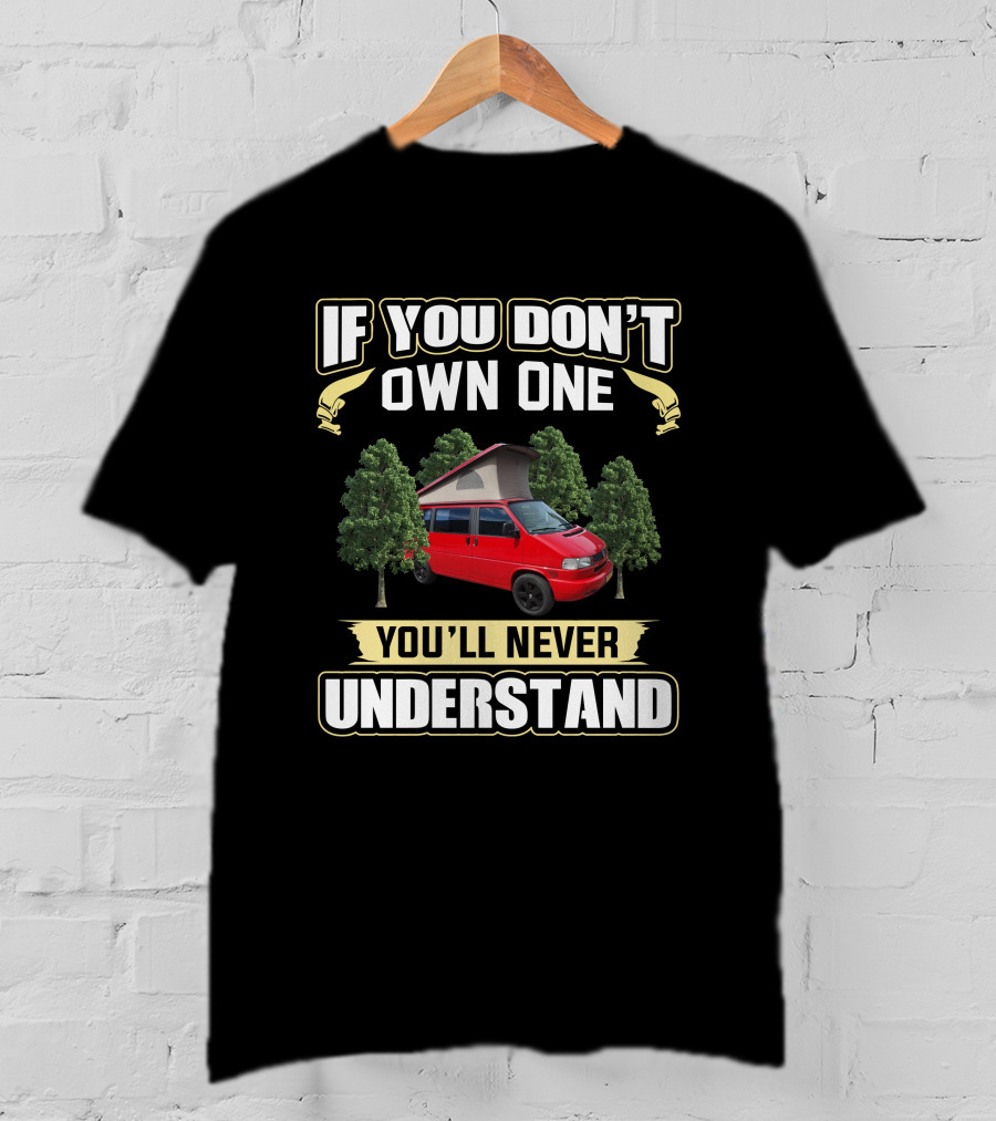 If You Don't Own One You'll Never Understand VW T4 Camper Van T-Shirt