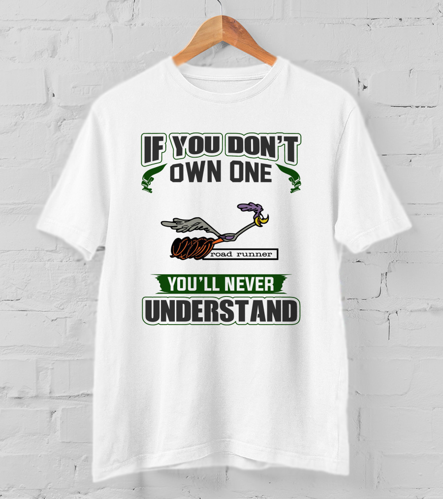 If You Don’t Own One Plymouth Roadrunner You’ll Never Understand T-Shirt