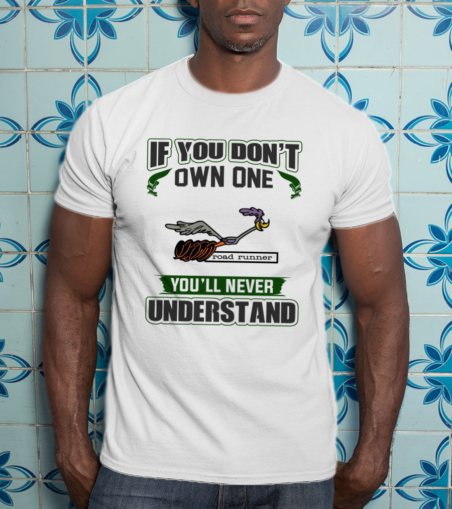 If You Don’t Own One Plymouth Roadrunner You’ll Never Understand T-Shirt